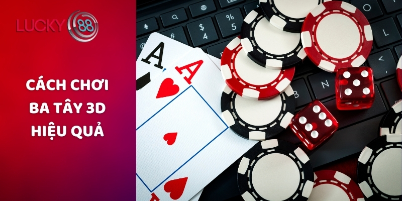 Cách chơi ba tây 3D hiệu quả