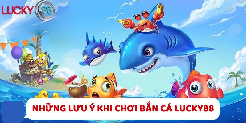 Những lưu ý khi chơi bắn cá LUCKY88