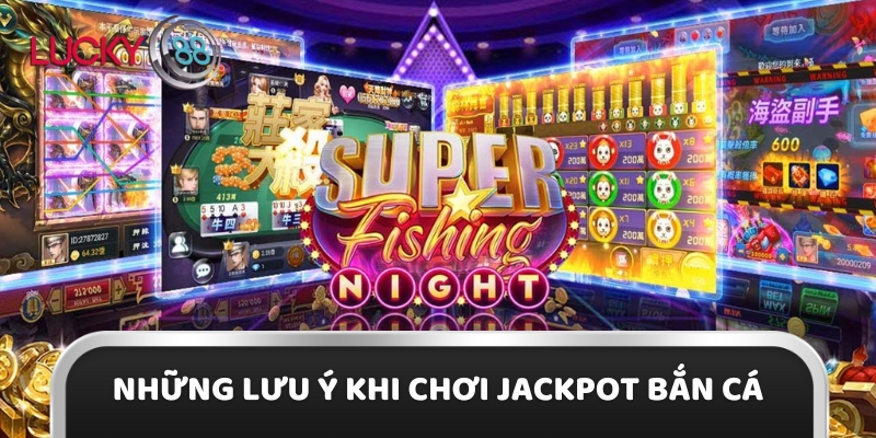 Những lưu ý khi chơi Jackpot bắn cá