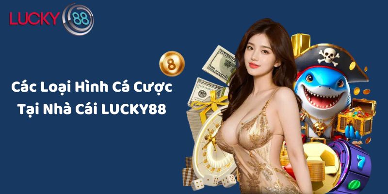 Các Loại Hình Cá Cược Tại Nhà Cái LUCKY88