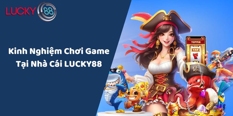Kinh Nghiệm Chơi Game Tại Nhà Cái LUCKY88