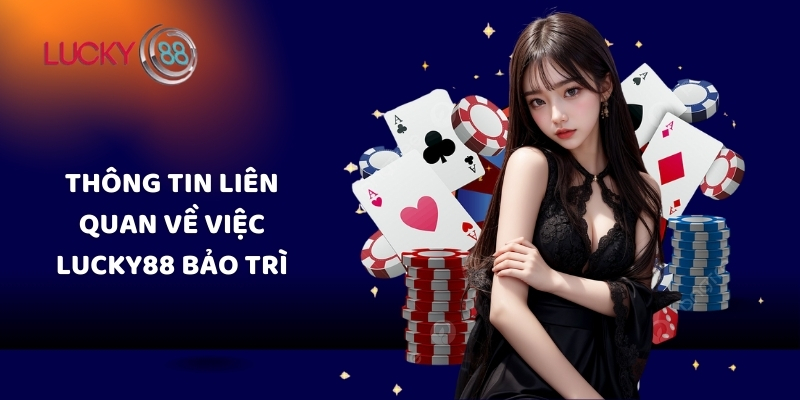 Thông tin liên quan đến việc Lucky88 bảo trì