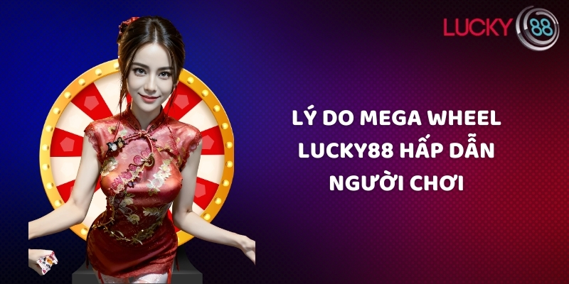Lý do mega wheel Lucky88 hấp dẫn người chơi