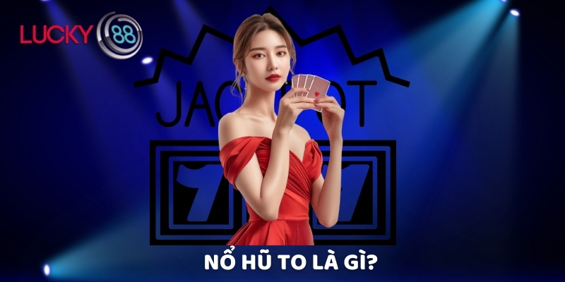 Nổ hũ to là gì?