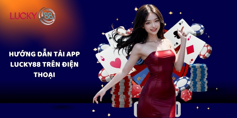 Hướng dẫn tải app Lucky88 trên điện thoại