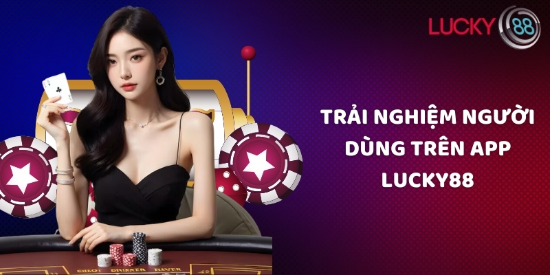 Trải nghiệm người dùng trên app Lucky88
