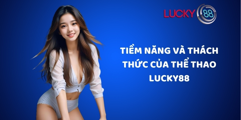 Tiềm năng và thách thức của thể thao Lucky88